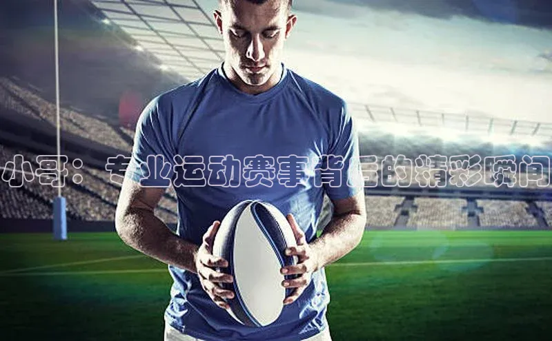 小哥：专业运动赛事背后的精彩瞬间